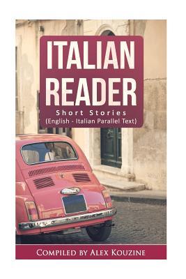 Italian Reader - Short Stories (English-Italian Parallel Text): Elementary to Intermediate (A2-B1) - Alex Kouzine