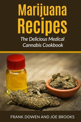 Marijuana Recipes - The Delicious Medical Cannabis Cookbook: Healthy and Easy - Joe Brooks