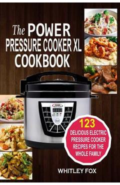 Poza produsului The Power Pressure Cooker XL Cookbook: 123 Delicious Electric Pressure Cooker Recipes For The Whole Family - Whitley Fox