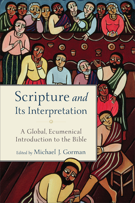 Scripture and Its Interpretation: A Global, Ecumenical Introduction to the Bible - Michael J. Gorman