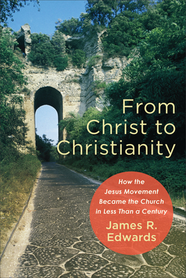 From Christ to Christianity - James R. Edwards