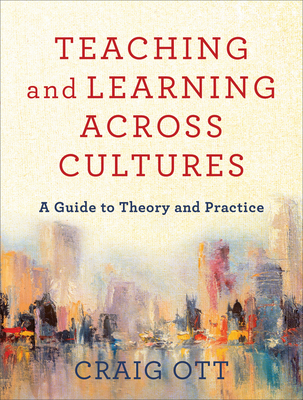 Teaching and Learning Across Cultures: A Guide to Theory and Practice - Craig Ott