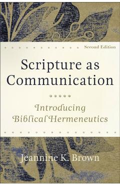 Scripture as Communication: Introducing Biblical Hermeneutics - Jeannine K. Brown