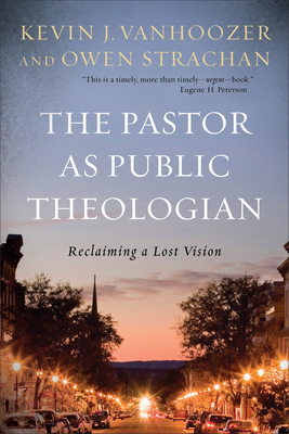 The Pastor as Public Theologian: Reclaiming a Lost Vision - Kevin J. Vanhoozer