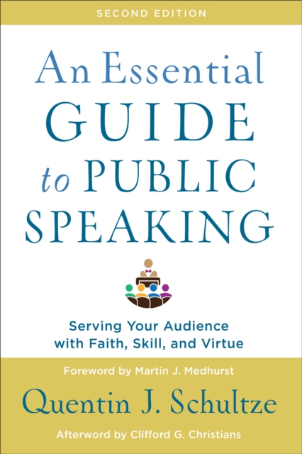 An Essential Guide to Public Speaking: Serving Your Audience with Faith, Skill, and Virtue - Quentin J. Schultze