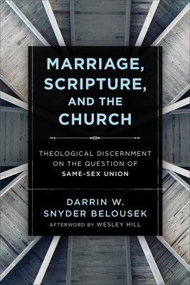 Marriage, Scripture, and the Church: Theological Discernment on the Question of Same-Sex Union - Darrin W. Snyder Belousek