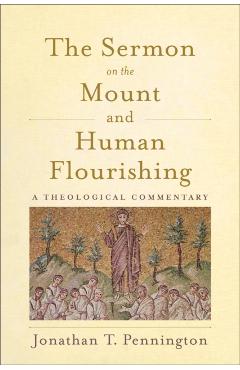 The Sermon on the Mount and Human Flourishing: A Theological Commentary - Jonathan T. Pennington