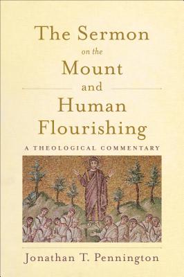 The Sermon on the Mount and Human Flourishing: A Theological Commentary - Jonathan T. Pennington