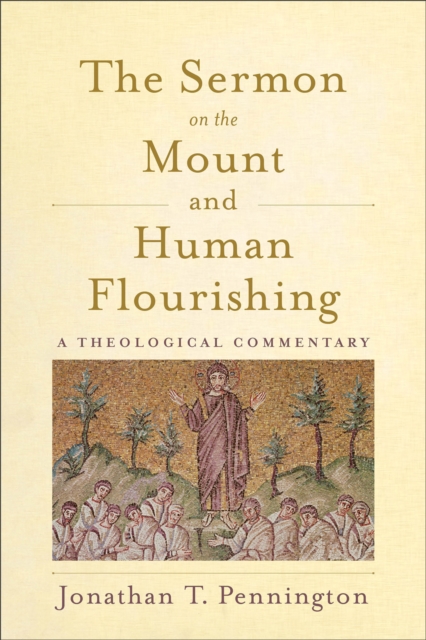 The Sermon on the Mount and Human Flourishing: A Theological Commentary - Jonathan T. Pennington