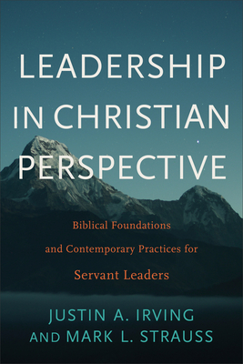 Leadership in Christian Perspective: Biblical Foundations and Contemporary Practices for Servant Leaders - Justin A. Irving