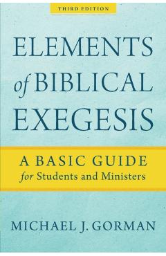 Elements of Biblical Exegesis: A Basic Guide for Students and Ministers - Michael J. Gorman