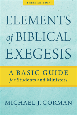 Elements of Biblical Exegesis: A Basic Guide for Students and Ministers - Michael J. Gorman