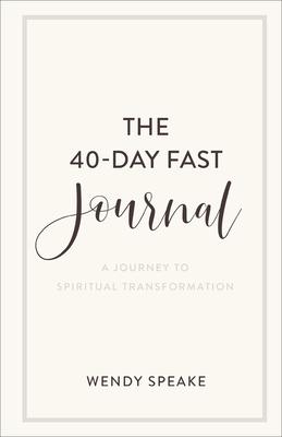 The 40-Day Fast Journal: A Journey to Spiritual Transformation - Wendy Speake