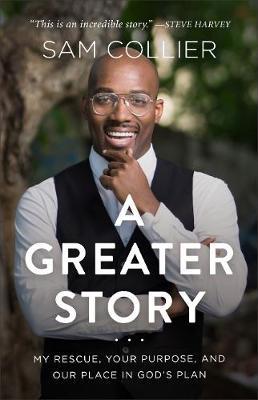 A Greater Story: My Rescue, Your Purpose, and Our Place in God's Plan - Sam Collier