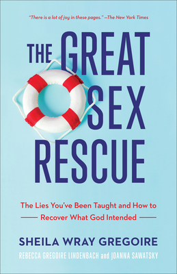 The Great Sex Rescue: The Lies You've Been Taught and How to Recover What God Intended - Sheila Wray Gregoire