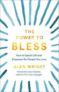 Coperta cărții 'The Power to Bless: How to Speak Life and Empower the People You Love - Alan Wright'