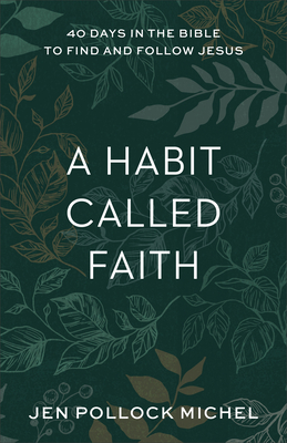 A Habit Called Faith: 40 Days in the Bible to Find and Follow Jesus - Jen Pollock Michel
