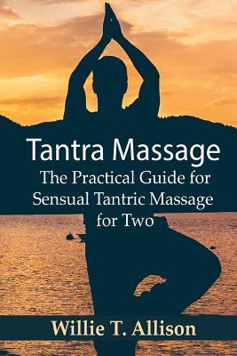 Tantra Massage: The Practical Guide for Sensual Tantric Massage for Two - Willie T. Allison