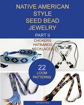 Native American Style Seed Bead Jewelry. Part II. Chokers, hatbands, necklaces: 22 loom patterns - Artium Studia