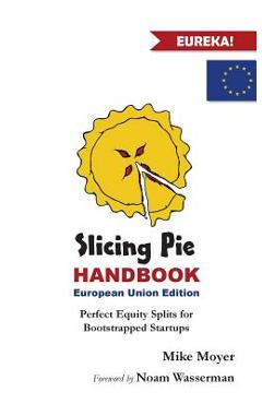 Coperta cărții 'Slicing Pie Handbook EU Edition: Perfectly Fair Equity Splits for Bootstrapped EU Startups - Mike Moyer'