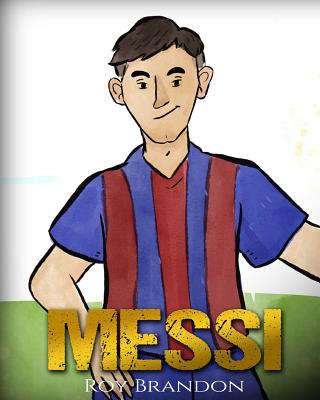 Messi: The Children's Illustration Book. Fun, Inspirational and Motivational Life Story of Lionel Messi - One of The Best Soc - Nola Lee