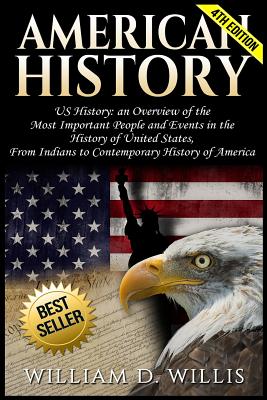 American History: Us History: An Overview of the Most Important People & Events. the History of United States: From Indians to Contempor - William D. Willis