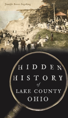 Hidden History of Lake County, Ohio - Jennifer Boresz Engelking