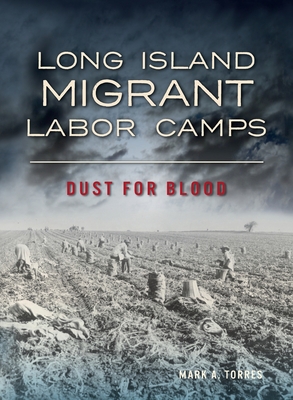 Long Island Migrant Labor Camps: Dust for Blood - Mark A. Torres