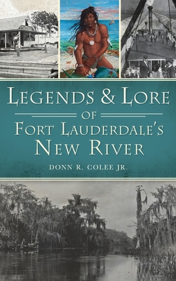 Legends and Lore of Fort Lauderdale's New River - Donn R. Colee