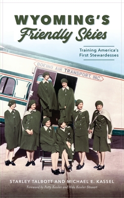 Wyoming's Friendly Skies: Training America's First Stewardesses - Starley Talbott