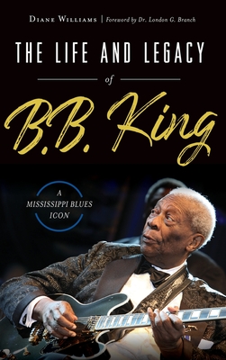 The Life and Legacy of B.B. King: A Mississippi Blues Icon - Diane Williams