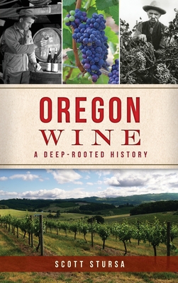 Oregon Wine: A Deep Rooted History - Scott Stursa