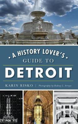 A History Lover's Guide to Detroit - Karin Risko