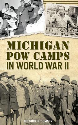 Michigan POW Camps in World War II - Gregory D. Sumner