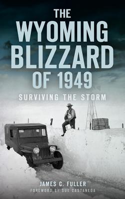 The Wyoming Blizzard of 1949: Surviving the Storm - James C. Fuller