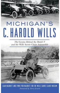 Coperta cărții 'Michigan's C. Harold Wills: The Genius Behind the Model T and the Wills Sainte Claire Automobile - Alan Naldrett'