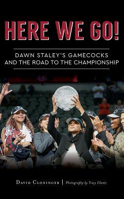 Here We Go!: Dawn Staley's Gamecocks and the Road to the Championship - David Cloninger