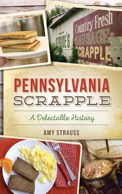 Pennsylvania Scrapple: A Delectable History - Amy Strauss