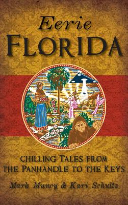 Eerie Florida: Chilling Tales from the Panhandle to the Keys - Mark Muncy With Illustrations B Schultz