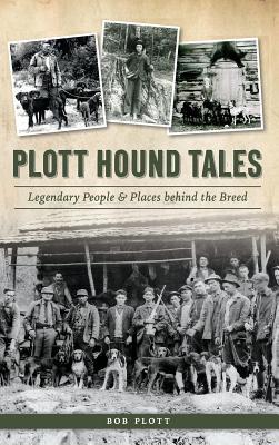 Plott Hound Tales: Legendary People & Places Behind the Breed - Bob Plott