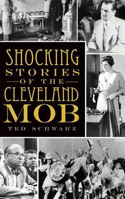 Shocking Stories of the Cleveland Mob - Ted Schwarz