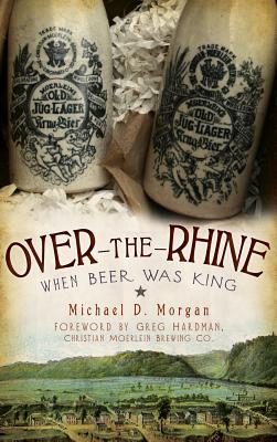 Over-The-Rhine: When Beer Was King - Michael D. Morgan