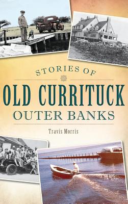Stories of Old Currituck Outer Banks - Travis Morris