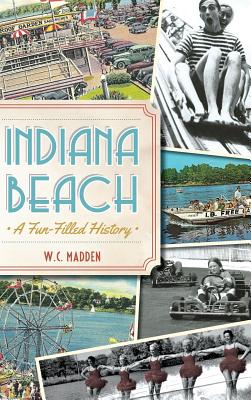 Indiana Beach: A Fun-Filled History - W. C. Madden