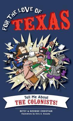 For the Love of Texas: Tell Me about the Colonists - Betsy Christian