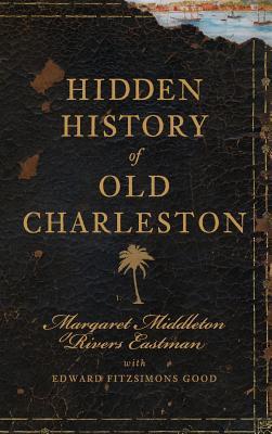 Hidden History of Old Charleston - Margaret Middleton Rivers Eastman