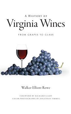 A History of Virginia Wines: From Grapes to Glass - Walker Elliott Rowe