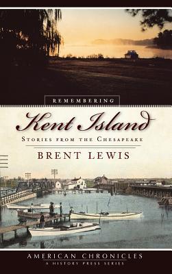 Remembering Kent Island: Stories from the Chesapeake - Brent Lewis