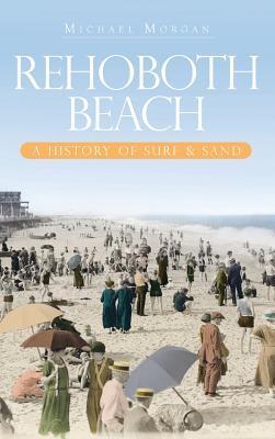 Rehoboth Beach: A History of Surf & Sand - Michael Morgan