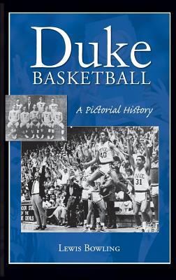 Duke Basketball: A Pictorial History - Lewis Bowling